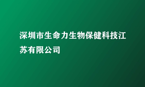 深圳市生命力生物保健科技江苏有限公司