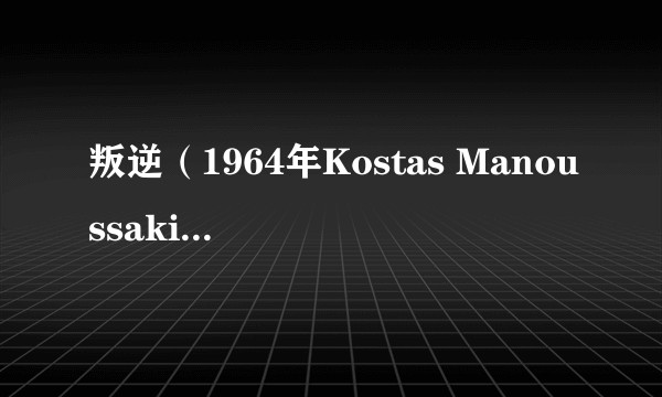 叛逆（1964年Kostas Manoussakis执导剧情战争电影）
