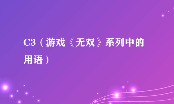C3（游戏《无双》系列中的用语）