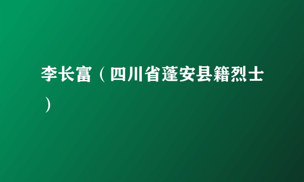 李长富（四川省蓬安县籍烈士）