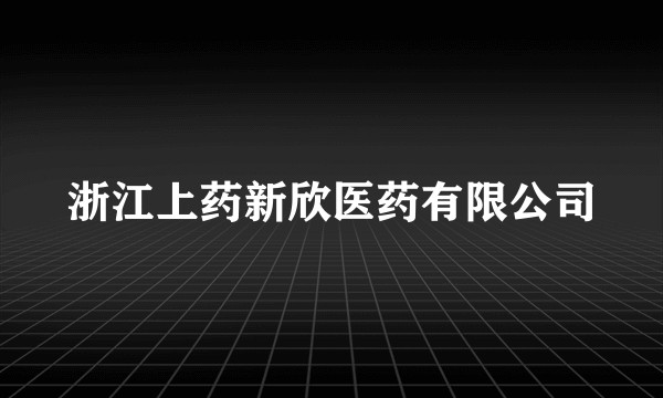 浙江上药新欣医药有限公司