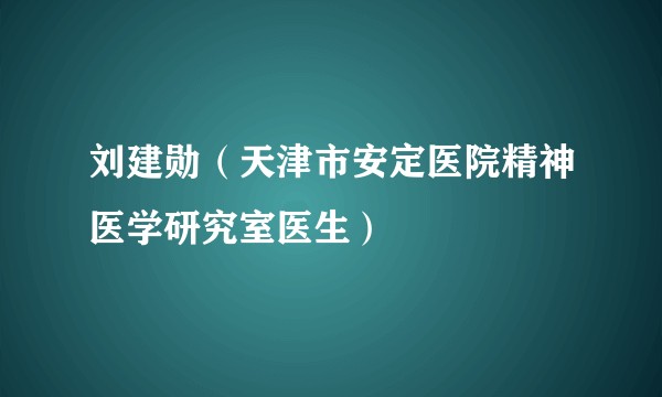 刘建勋（天津市安定医院精神医学研究室医生）