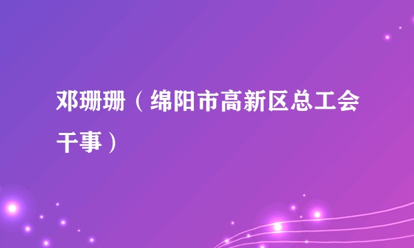 邓珊珊（绵阳市高新区总工会干事）