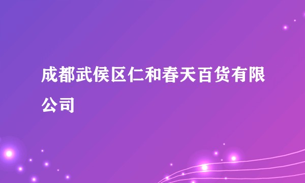 成都武侯区仁和春天百货有限公司
