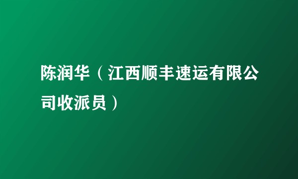 陈润华（江西顺丰速运有限公司收派员）
