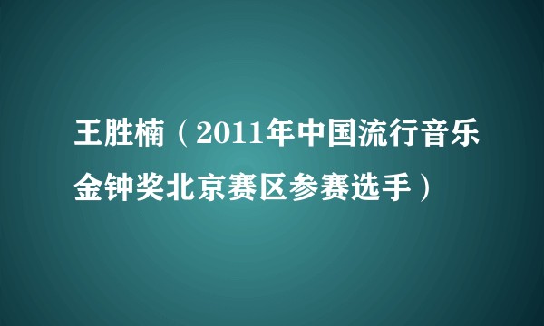 王胜楠（2011年中国流行音乐金钟奖北京赛区参赛选手）