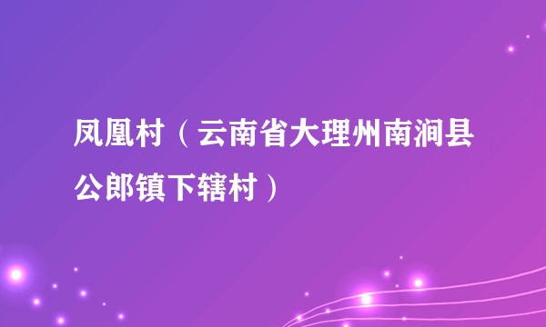 凤凰村（云南省大理州南涧县公郎镇下辖村）