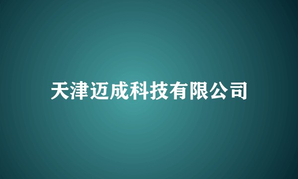 天津迈成科技有限公司