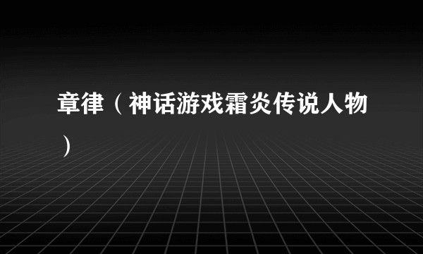 章律（神话游戏霜炎传说人物）