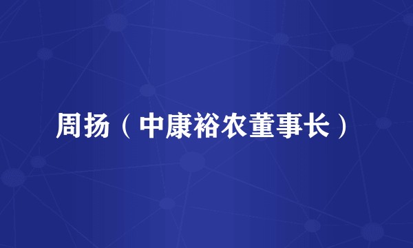 周扬（中康裕农董事长）
