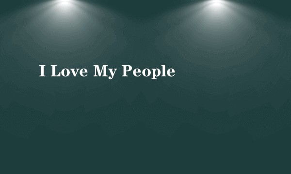 I Love My People