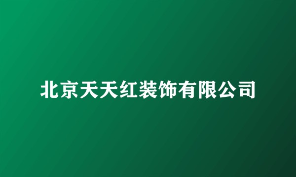 北京天天红装饰有限公司