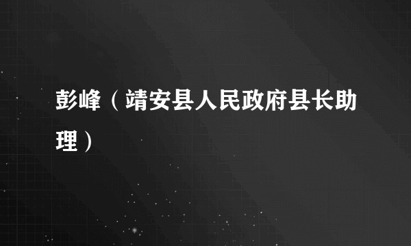 彭峰(靖安县人民政府县长助理)