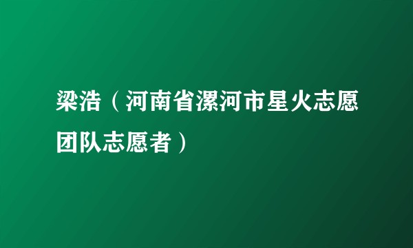 梁浩（河南省漯河市星火志愿团队志愿者）