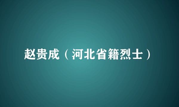 赵贵成（河北省籍烈士）
