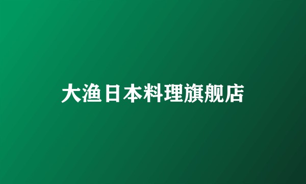 大渔日本料理旗舰店