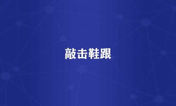 敲击鞋跟