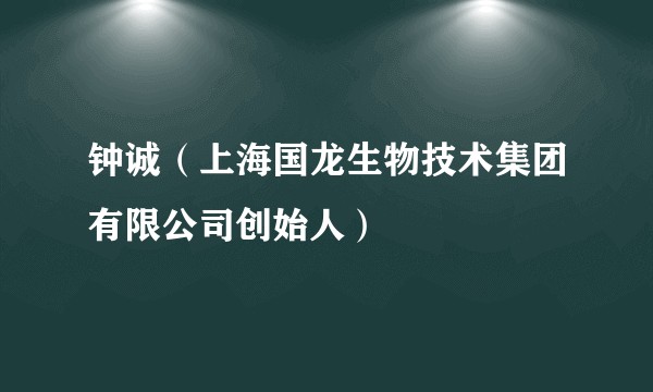 钟诚（上海国龙生物技术集团有限公司创始人）