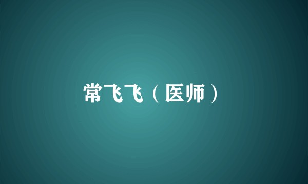 常飞飞（医师）