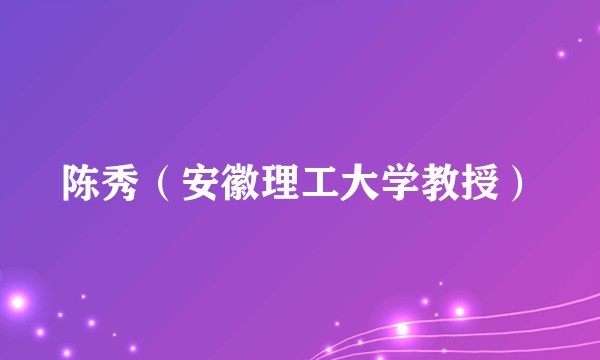 陈秀（安徽理工大学教授）