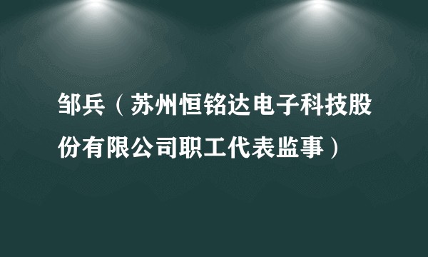 邹兵（苏州恒铭达电子科技股份有限公司职工代表监事）