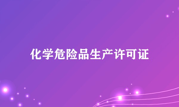 化学危险品生产许可证