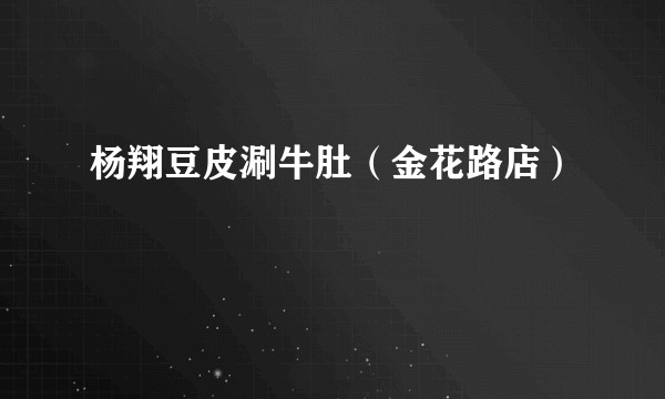 杨翔豆皮涮牛肚（金花路店）