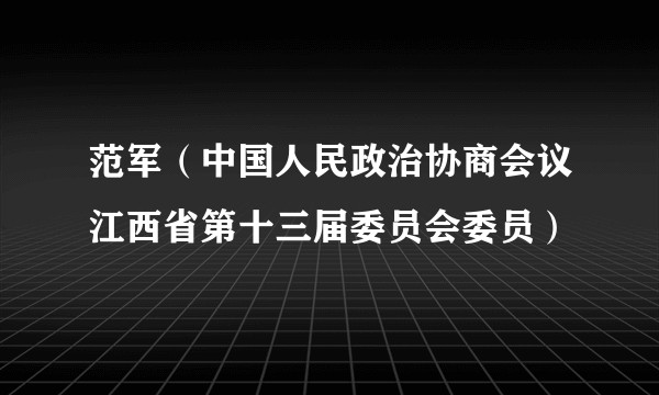 范军（中国人民政治协商会议江西省第十三届委员会委员）