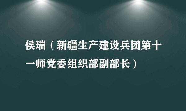 侯瑞（新疆生产建设兵团第十一师党委组织部副部长）