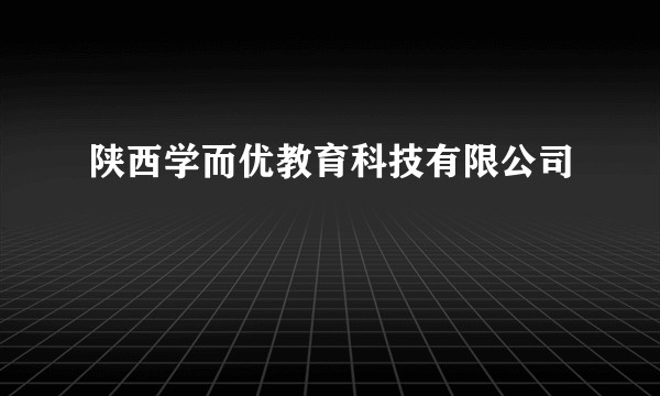 陕西学而优教育科技有限公司
