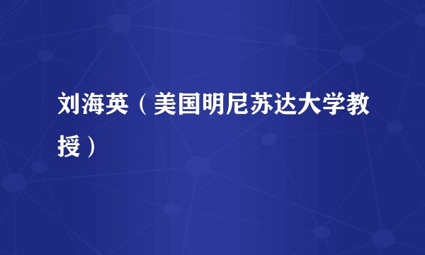 刘海英（美国明尼苏达大学教授）