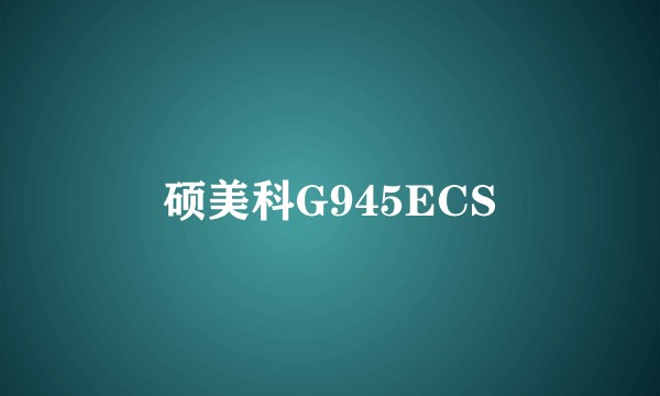 硕美科G945ECS