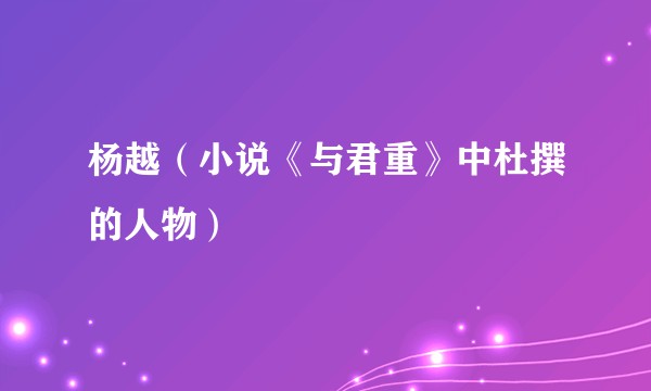 杨越（小说《与君重》中杜撰的人物）