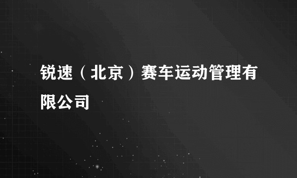 锐速（北京）赛车运动管理有限公司
