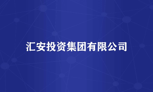 汇安投资集团有限公司