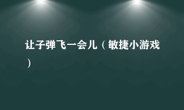 让子弹飞一会儿（敏捷小游戏）