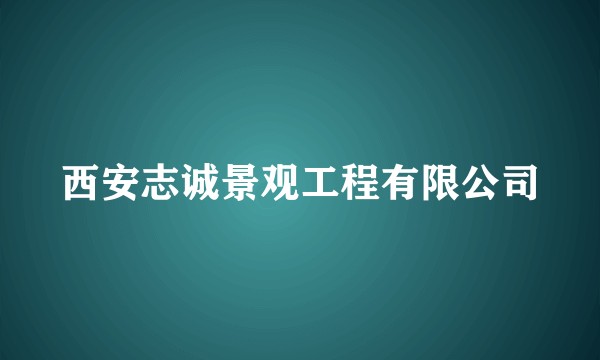 西安志诚景观工程有限公司