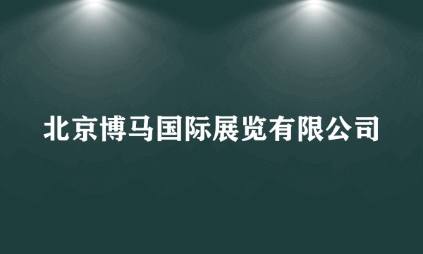 北京博马国际展览有限公司