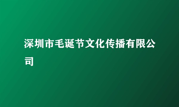 深圳市毛诞节文化传播有限公司