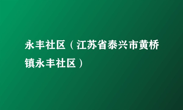 永丰社区（江苏省泰兴市黄桥镇永丰社区）