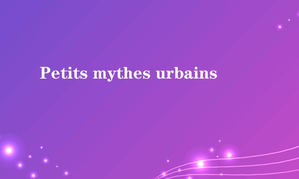 Petits mythes urbains