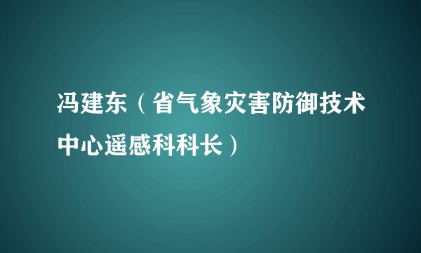 冯建东（省气象灾害防御技术中心遥感科科长）