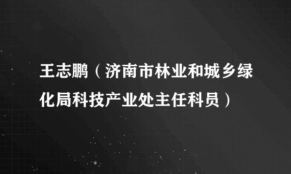 王志鹏(济南市林业和城乡绿化局科技产业处主任科员)