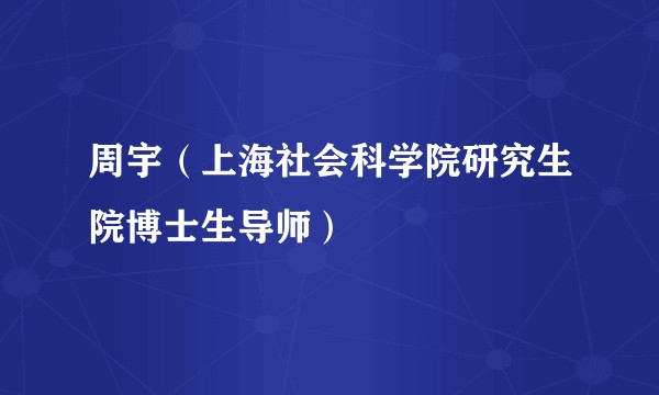 周宇（上海社会科学院研究生院博士生导师）