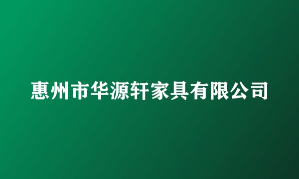 惠州市华源轩家具有限公司