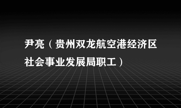 尹亮（贵州双龙航空港经济区社会事业发展局职工）
