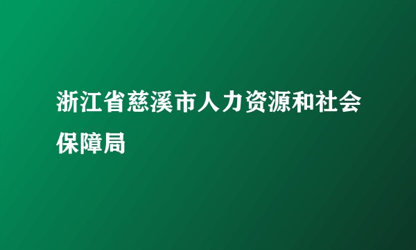 浙江省慈溪市人力资源和社会保障局