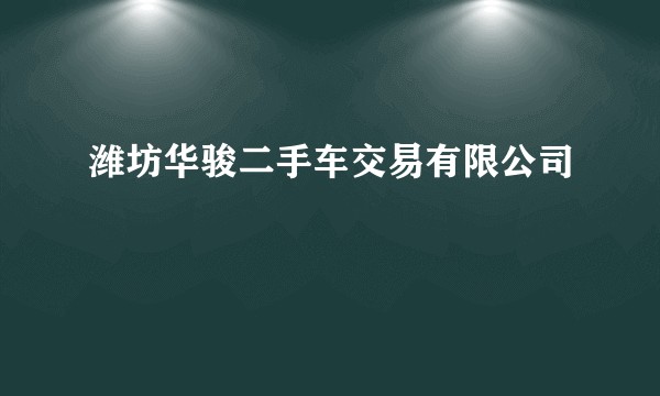 潍坊华骏二手车交易有限公司