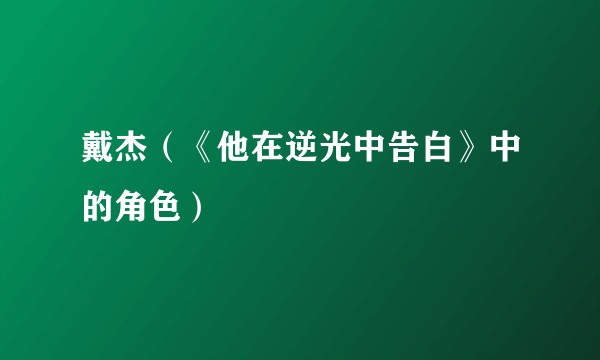 戴杰（《他在逆光中告白》中的角色）