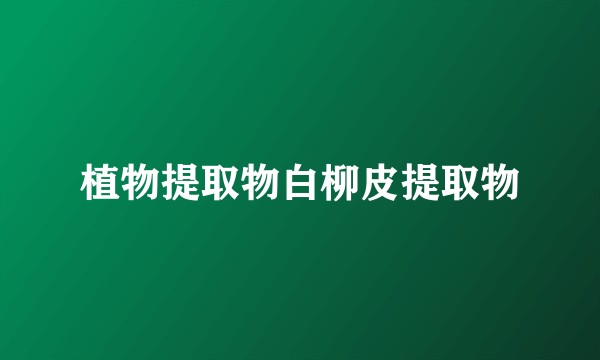 植物提取物白柳皮提取物